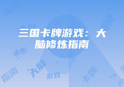 三国卡牌游戏：大脑修炼指南