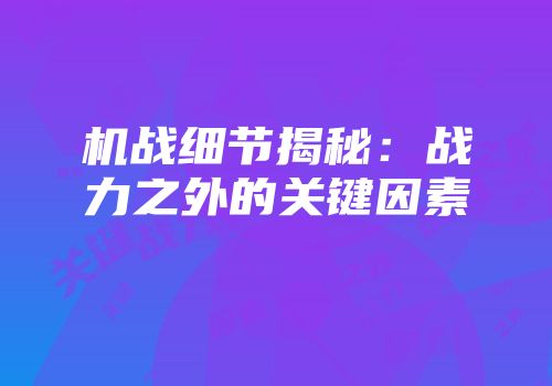 机战细节揭秘：战力之外的关键因素