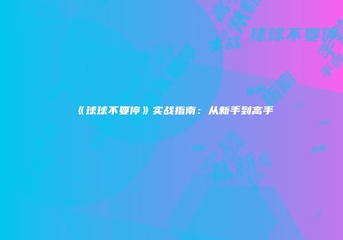 《球球不要停》实战指南：从新手到高手