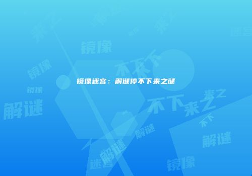 镜像迷宫：解谜停不下来之谜