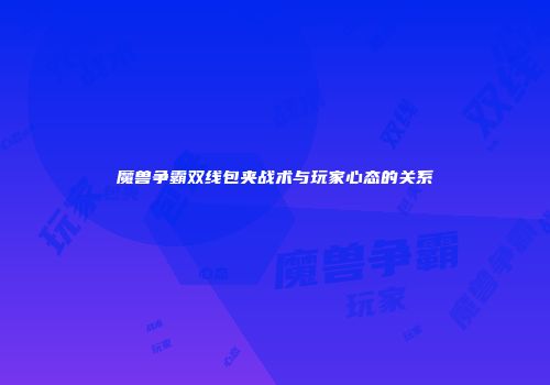 魔兽争霸双线包夹战术与玩家心态的关系