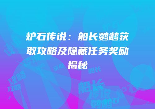 炉石传说：船长鹦鹉获取攻略及隐藏任务奖励揭秘