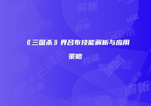 《三国杀》界吕布技能解析与应用策略