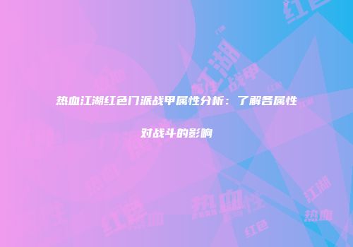 热血江湖红色门派战甲属性分析：了解各属性对战斗的影响