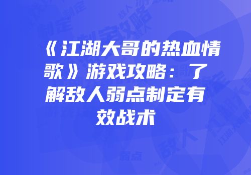 《江湖大哥的热血情歌》游戏攻略：了解敌人弱点制定有效战术