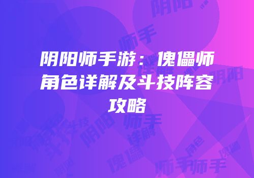 阴阳师手游：傀儡师角色详解及斗技阵容攻略