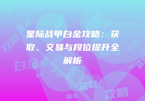 星际战甲白金攻略：获取、交易与段位提升全解析