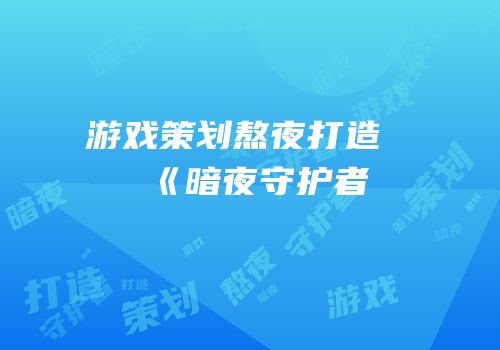 游戏策划熬夜打造《暗夜守护者