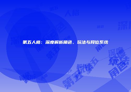 第五人格：深度解析角色、玩法与段位系统