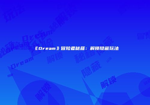 《Dream》冒险者秘籍：解锁隐藏玩法
