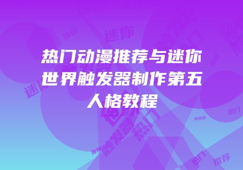 热门动漫推荐与迷你世界触发器制作第五人格教程