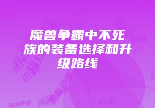 魔兽争霸中不死族的装备选择和升级路线