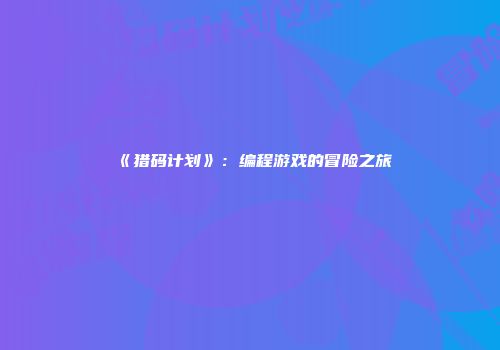 《猎码计划》：编程游戏的冒险之旅