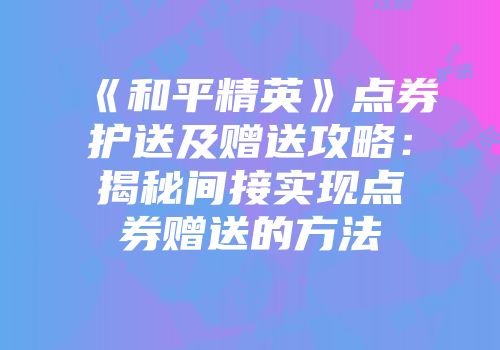 《和平精英》点券护送及赠送攻略：揭秘间接实现点券赠送的方法