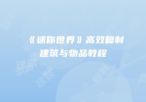 《迷你世界》高效复制建筑与物品教程