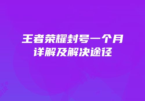 王者荣耀封号一个月详解及解决途径