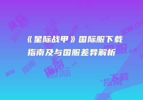 《星际战甲》国际服下载指南及与国服差异解析