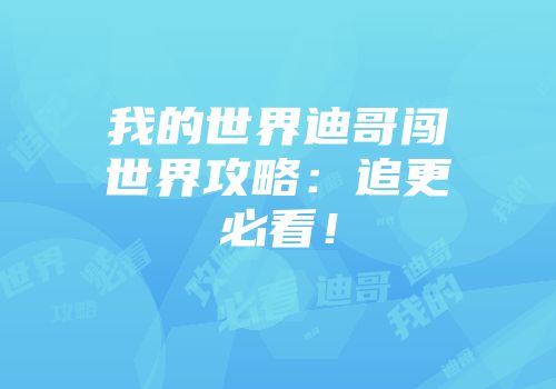 我的世界迪哥闯世界攻略：追更必看！