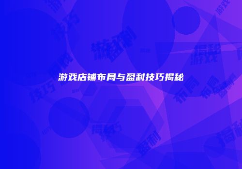 游戏店铺布局与盈利技巧揭秘