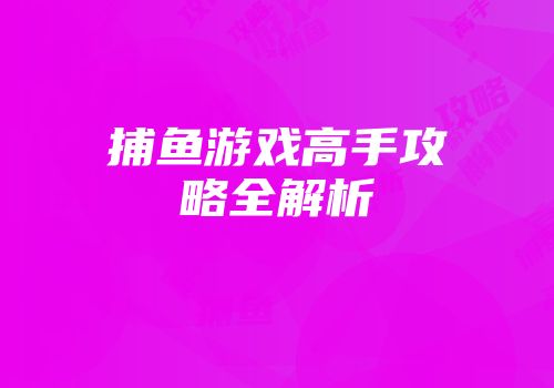 捕鱼游戏高手攻略全解析
