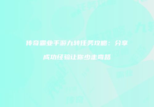 传奇霸业手游九转任务攻略：分享成功经验让你少走弯路
