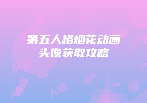 第五人格烟花动画头像获取攻略