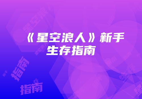 《星空浪人》新手生存指南