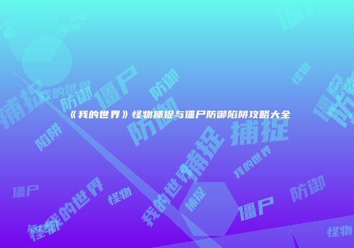 《我的世界》怪物捕捉与僵尸防御陷阱攻略大全