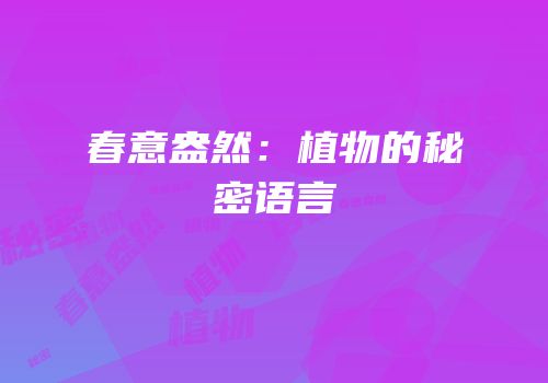 春意盎然：植物的秘密语言