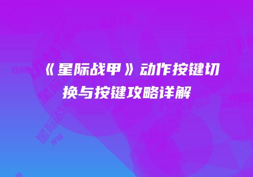 《星际战甲》动作按键切换与按键攻略详解