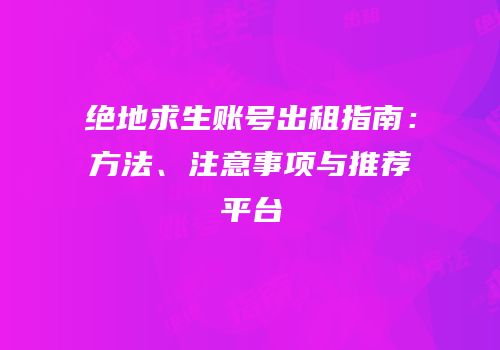 绝地求生账号出租指南：方法、注意事项与推荐平台