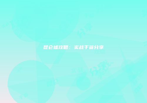 昆仑墟攻略：实战干货分享