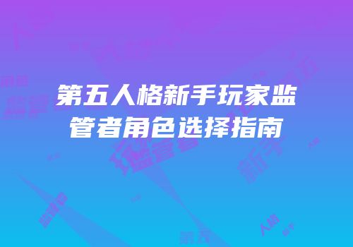 第五人格新手玩家监管者角色选择指南
