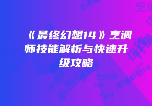 《最终幻想14》烹调师技能解析与快速升级攻略