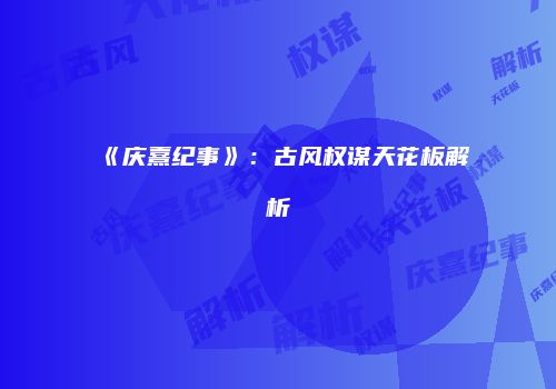 《庆熹纪事》：古风权谋天花板解析