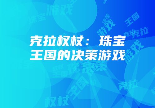 克拉权杖：珠宝王国的决策游戏