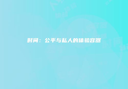 时间：公平与私人的体验容器