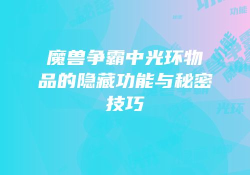 魔兽争霸中光环物品的隐藏功能与秘密技巧