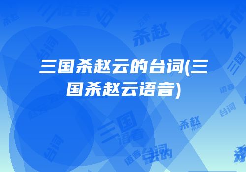 三国杀赵云的台词(三国杀赵云语音)