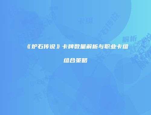 《炉石传说》卡牌数量解析与职业卡组组合策略