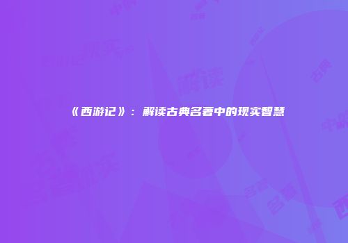 《西游记》：解读古典名著中的现实智慧