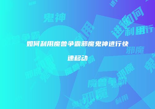 如何利用魔兽争霸邪魔鬼神进行快速移动