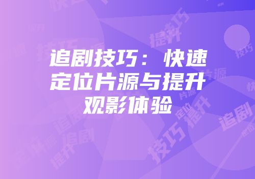 追剧技巧：快速定位片源与提升观影体验
