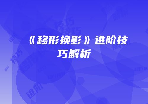 《移形换影》进阶技巧解析