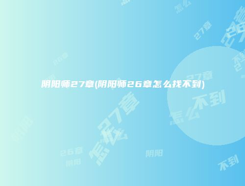 阴阳师27章(阴阳师26章怎么找不到)