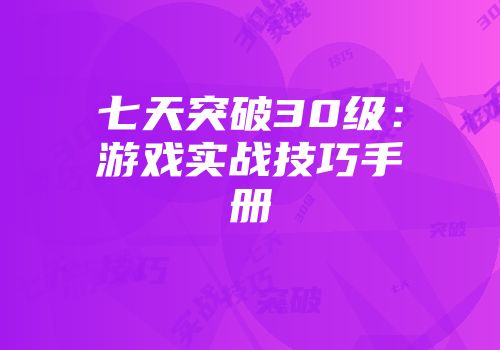 七天突破30级：游戏实战技巧手册