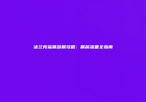 法兰克福展参展攻略：展前准备全指南