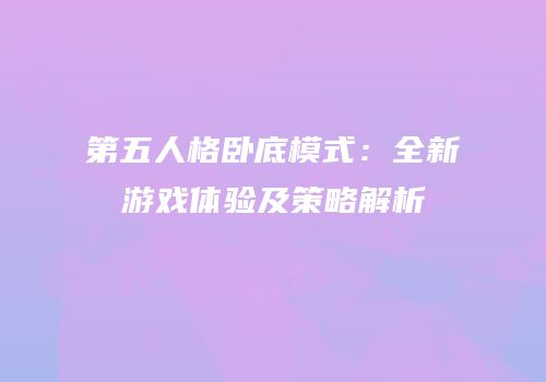 第五人格卧底模式：全新游戏体验及策略解析