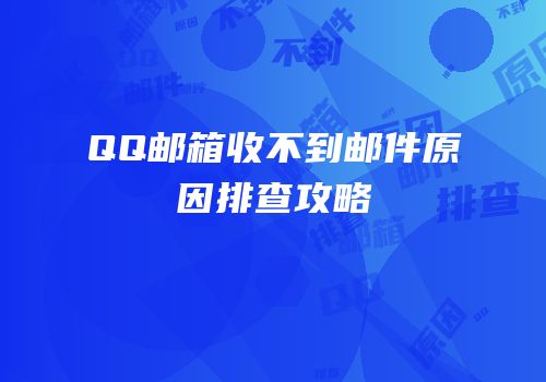 QQ邮箱收不到邮件原因排查攻略