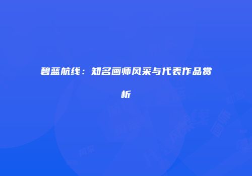 碧蓝航线：知名画师风采与代表作品赏析